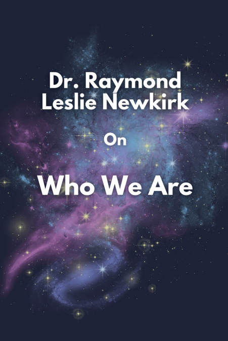 DR. RAYMOND LESLIE NEWKIRK ON WHO WE ARE