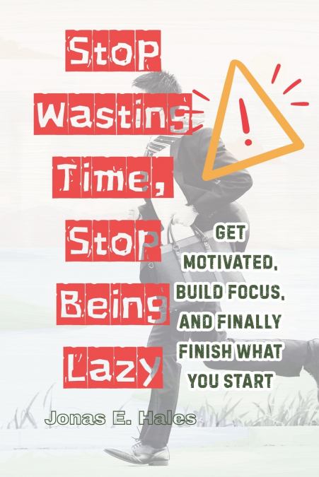 STOP WASTING TIME, STOP BEING LAZY