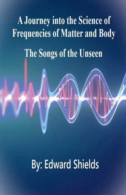 A JOURNEY INTO THE SCIENCE OF FREQUENCIES OF MIND AND BODY