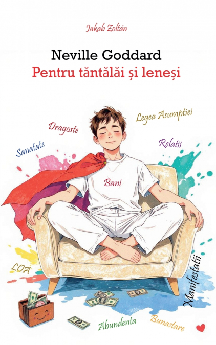 NEVILLE GODDARD - PENTRU T?NT?L?I ?I LENE?I