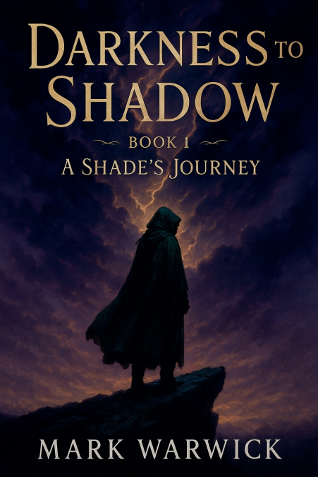 DARKNESS TO SHADOW - BOOK 1 - A SHADE?S JOURNEY