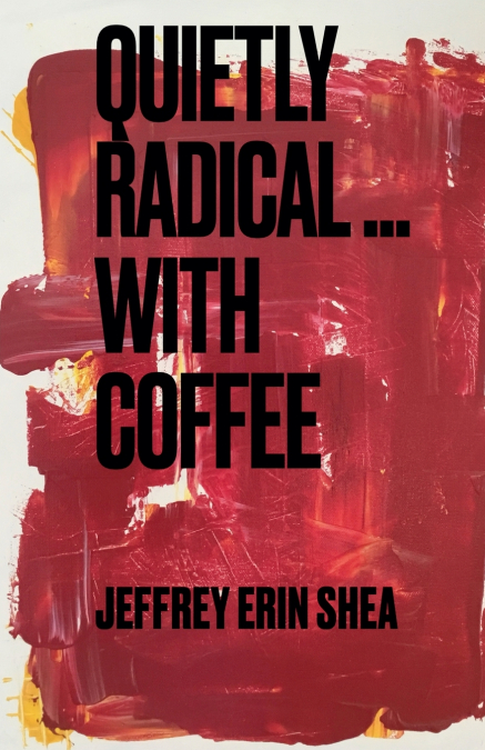 QUIETLY RADICAL...WITH COFFEE