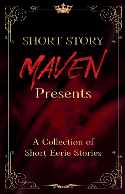 SHORT STORY MAVEN PRESENTS A COLLECTION OF SHORT EERIE STORI