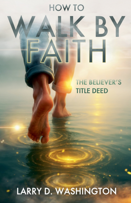 HOW TO WALK BY FAITH (THE BELIEVER?S TITLE DEED)