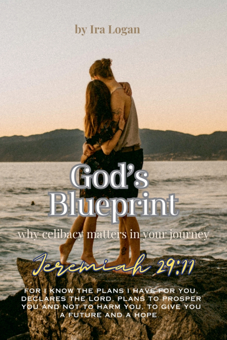 GOD?S BLUEPRINT, WHY CELIBACY MATTERS IN YOUR JOURNEY