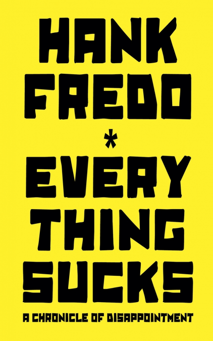 EVERYTHING SUCKS - A CHRONICLE OF DISAPPOINTMENT