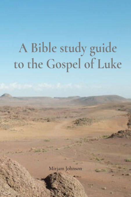 A BIBLE STUDY GUIDE TO THE GOSPEL OF LUKE
