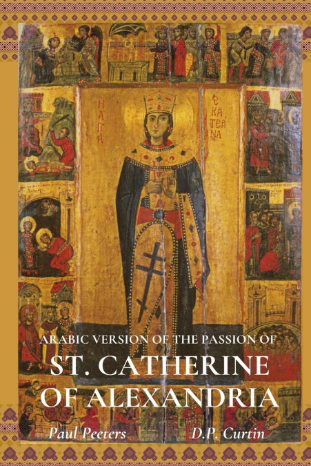 THE ARABIC VERSION OF THE PASSION OF ST. CATHERINE OF ALEXAN