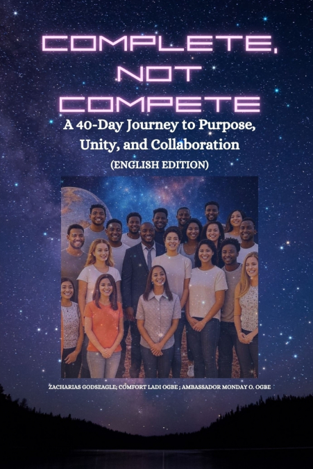 COMPLETE, NOT COMPETE - A 40-DAY JOURNEY TO PURPOSE, UNITY,