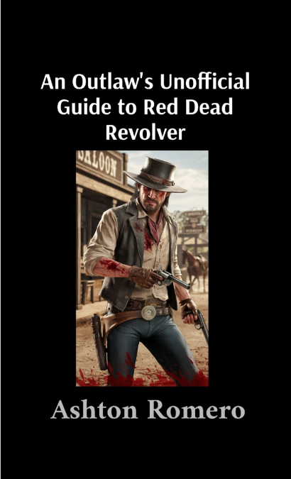 AN OUTLAW?S UNOFFICIAL GUIDE TO RED DEAD REVOLVER