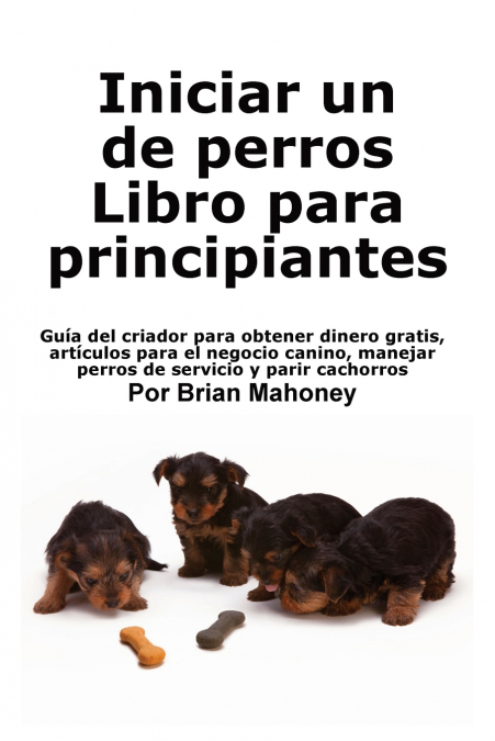 INICIAR UN NEGOCIO DE CRIA DE PERROS LIBRO PARA PRINCIPIANTE