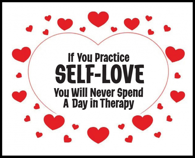 IF YOU PRACTICE SELF-LOVE YOU WILL NEVER SPEND A DAY IN THER