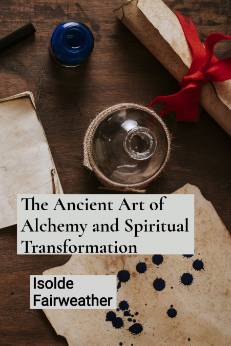 THE ANCIENT ART OF ALCHEMY AND SPIRITUAL TRANSFORMATION