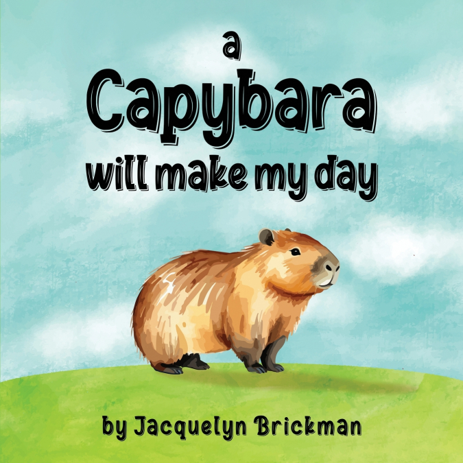 A CAPYBARA WILL MAKE MY DAY