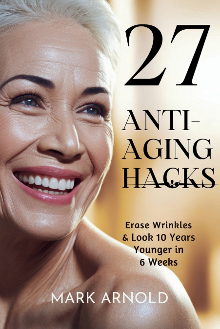 27 ANTI-AGING HACKS