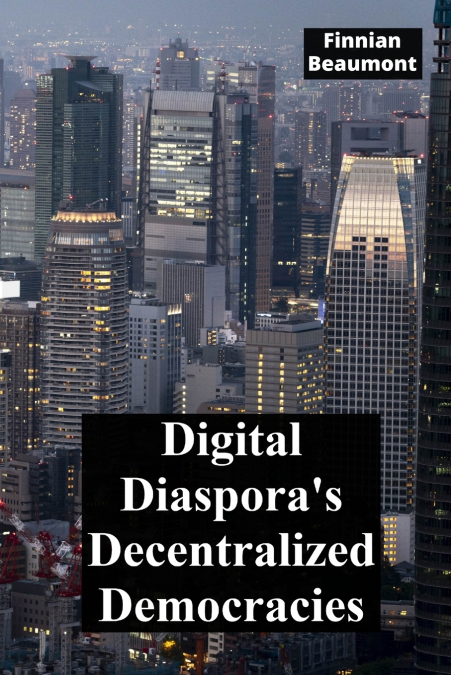 DIGITAL DIASPORA?S DECENTRALIZED DEMOCRACIES