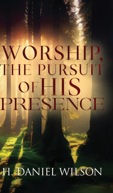 WORSHIP, THE PURSUIT OF HIS PRESENCE