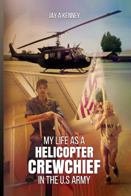 MY LIFE AS A HELICOPTER CREWCHIEF IN THE U.S ARMY