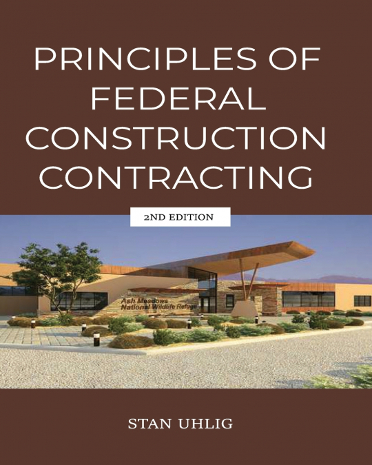 PRINCIPLES OF FEDERAL CONSTRUCTION CONTRACTING 2ND EDITION
