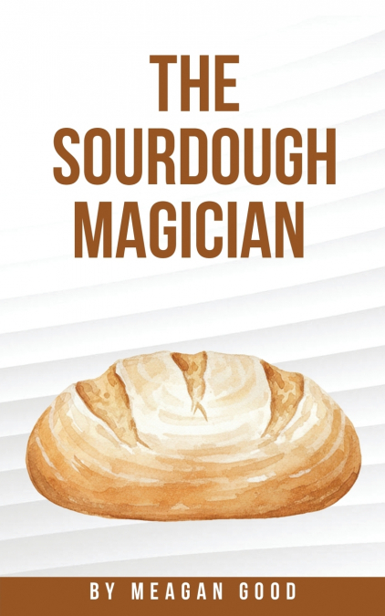 THE SOURDOUGH MAGICIAN