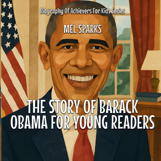 THE STORY OF BARACK OBAMA FOR YOUNG READERS