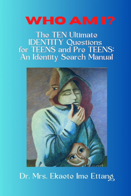 WHO AM I? THE TEN ULTIMATE IDENTITY QUESTIONS FOR TEENS AND