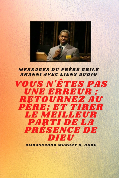 FRERE GBILE MESSAGES AKANNI AVEC LIENS AUDIO - VOUS N?ETES P