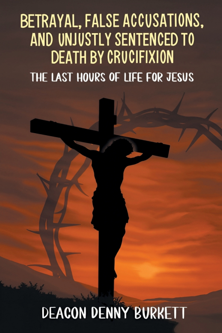 BETRAYAL, FALSE ACCUSATIONS, AND UNJUSTLY SENTENCED TO DEATH