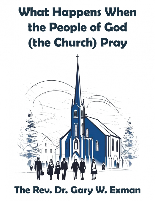 WHAT HAPPENS WHEN THE PEOPLE OF GOD (THE CHURCH) PRAY