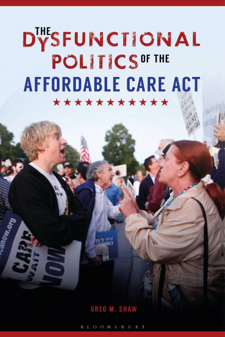 THE DYSFUNCTIONAL POLITICS OF THE AFFORDABLE CARE ACT
