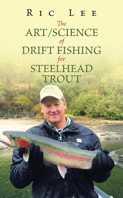 THE ART/SCIENCE OF DRIFT FISHING FOR STEELHEAD TROUT