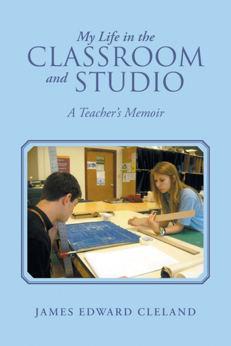 MY LIFE IN THE CLASSROOM AND STUDIO