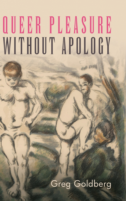 QUEER PLEASURE WITHOUT APOLOGY