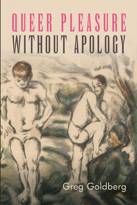 QUEER PLEASURE WITHOUT APOLOGY