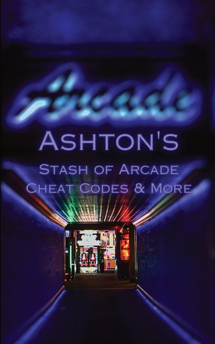 ASHTON?S STASH OF ARCADE CHEAT CODES & MORE