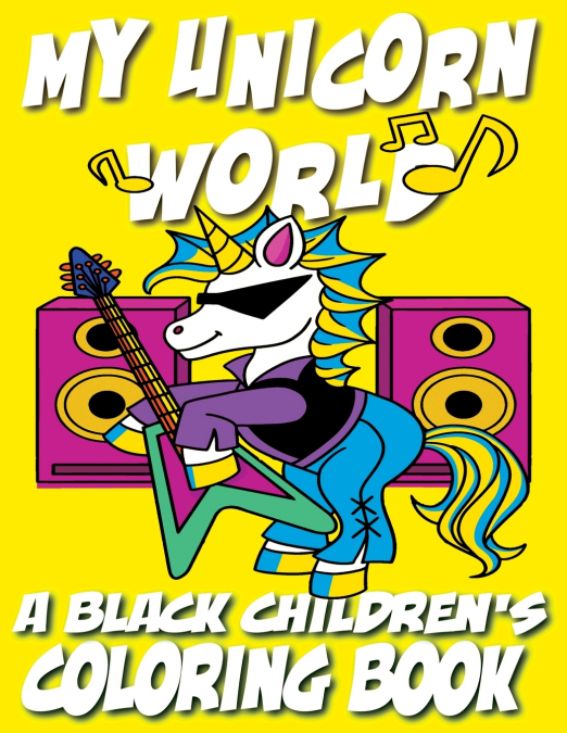 MY UNICORN WORLD - A BLACK CHILDREN?S COLORING BOOK