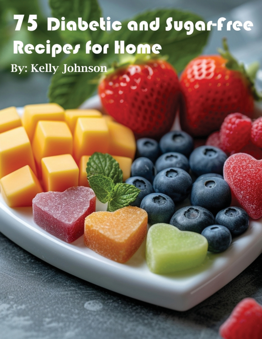 75 DIABETIC AND SUGAR-FREE RECIPES FOR HOME