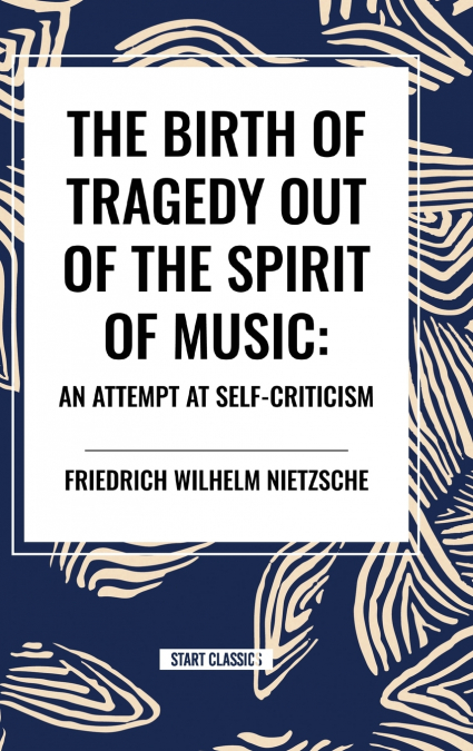 THE BIRTH OF TRAGEDY OUT OF THE SPIRIT OF MUSIC