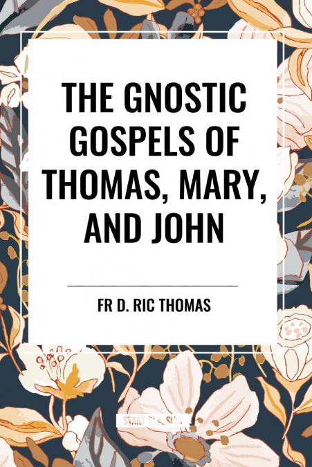 THE GNOSTIC GOSPELS OF THOMAS, MARY, AND JOHN