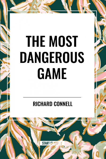 MOST DANGEROUS GAME - RICHARD CONNELL?S ORIGINAL MASTERPIECE