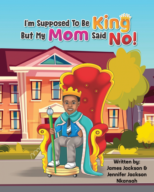 I?M SUPPOSED TO BE KING, BUT MY MOM SAID NO!