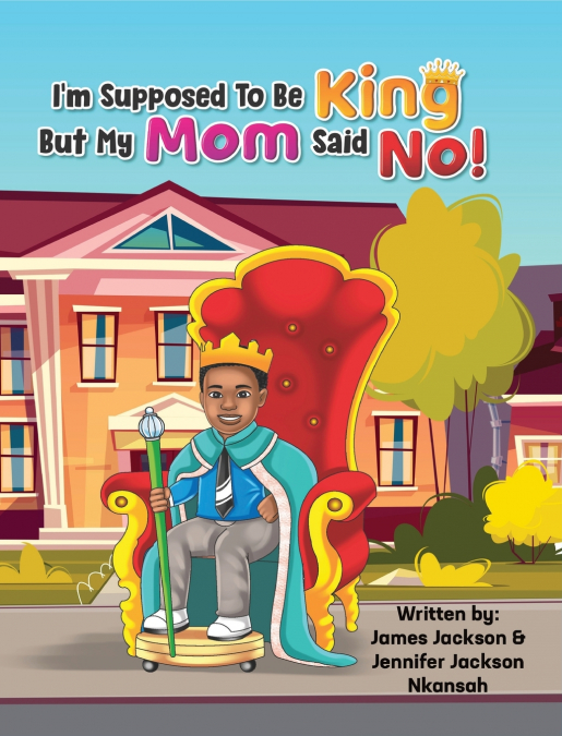 I?M SUPPOSED TO BE KING, BUT MY MOM SAID NO!