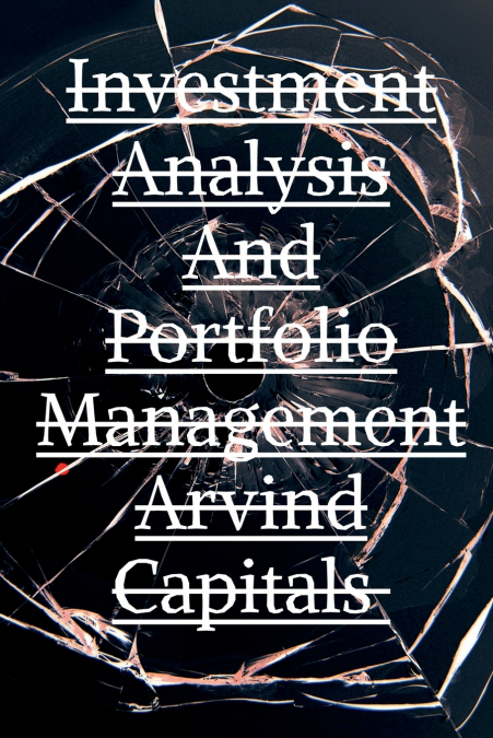 INVESTMENT ANALYSIS AND PORTFOLIO MANAGEMENT ARVIND CAPITALS