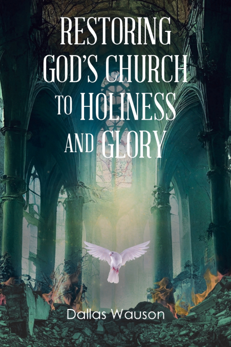 RESTORING GOD?S CHURCH TO HOLINESS AND GLORY