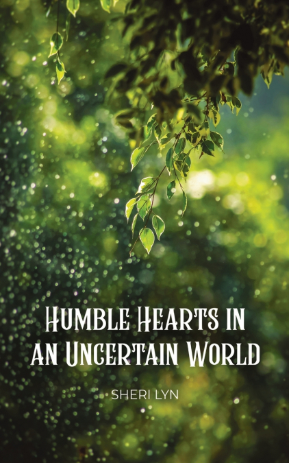 HUMBLE HEARTS IN AN UNCERTAIN WORLD