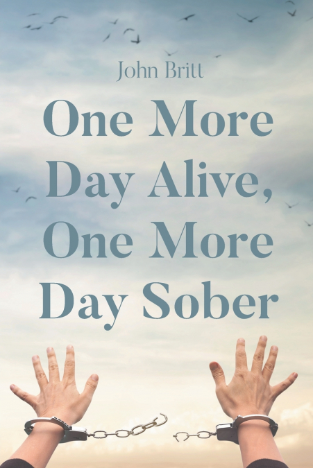 ONE MORE DAY ALIVE, ONE MORE DAY SOBER