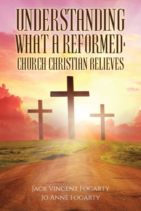 UNDERSTANDING WHAT A REFORMED-CHURCH CHRISTIAN BELIEVES