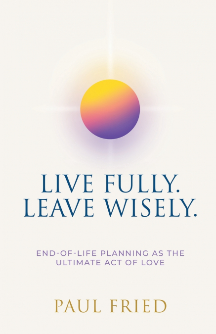 LIVE FULLY. LEAVE WISELY.