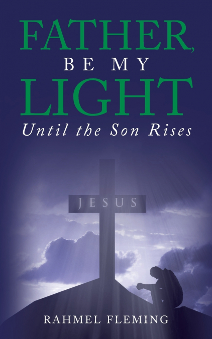 FATHER, BE MY LIGHT UNTIL THE SON RISES
