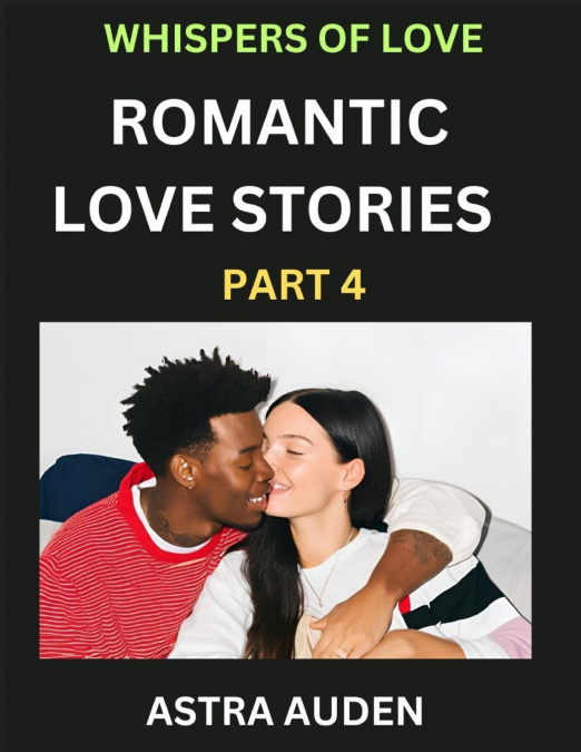 ROMANTIC LOVE STORIES (PART 4)- A COLLECTION OF SHORT AND SW